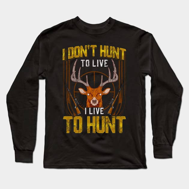 I Don't Hunt To Live I Live To Hunt Hunting Hunter Long Sleeve T-Shirt by E